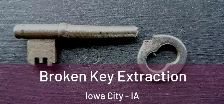 Broken Key Extraction Iowa City - IA
