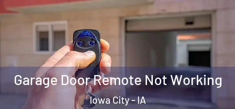  Garage Door Remote Not Working Iowa City - IA